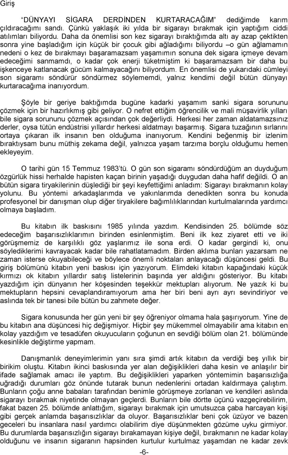 yaşamımın sonuna dek sigara içmeye devam edeceğimi sanmamdı, o kadar çok enerji tüketmiştim ki başaramazsam bir daha bu işkenceye katlanacak gücüm kalmayacağını biliyordum.