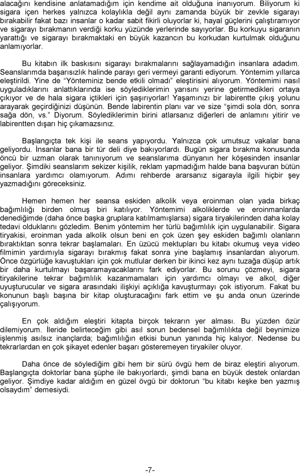 sigarayı bırakmanın verdiği korku yüzünde yerlerinde sayıyorlar. Bu korkuyu sigaranın yarattığı ve sigarayı bırakmaktaki en büyük kazancın bu korkudan kurtulmak olduğunu anlamıyorlar.