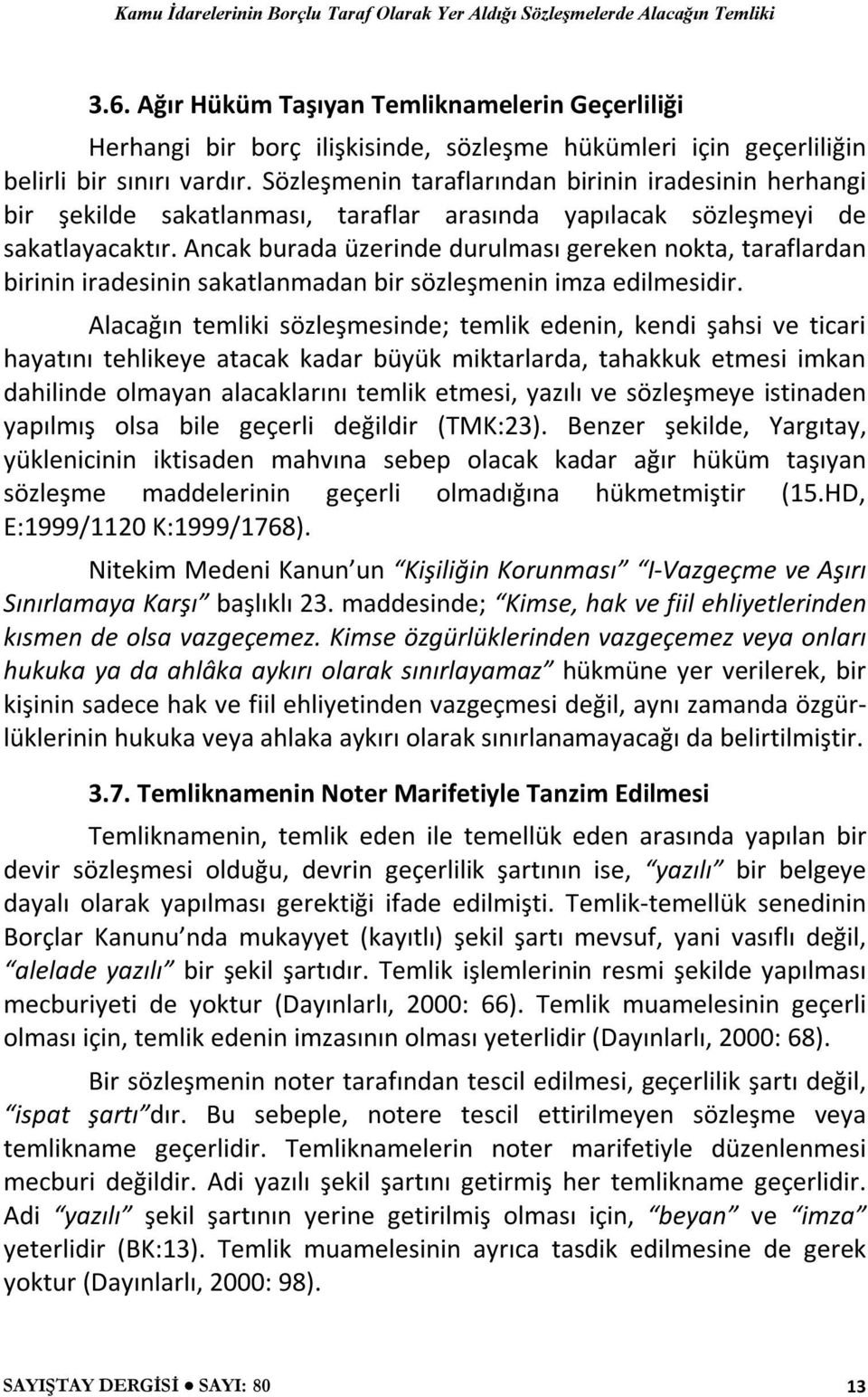 Ancak burada üzerinde durulması gereken nokta, taraflardan birinin iradesinin sakatlanmadan bir sözleşmenin imza edilmesidir.