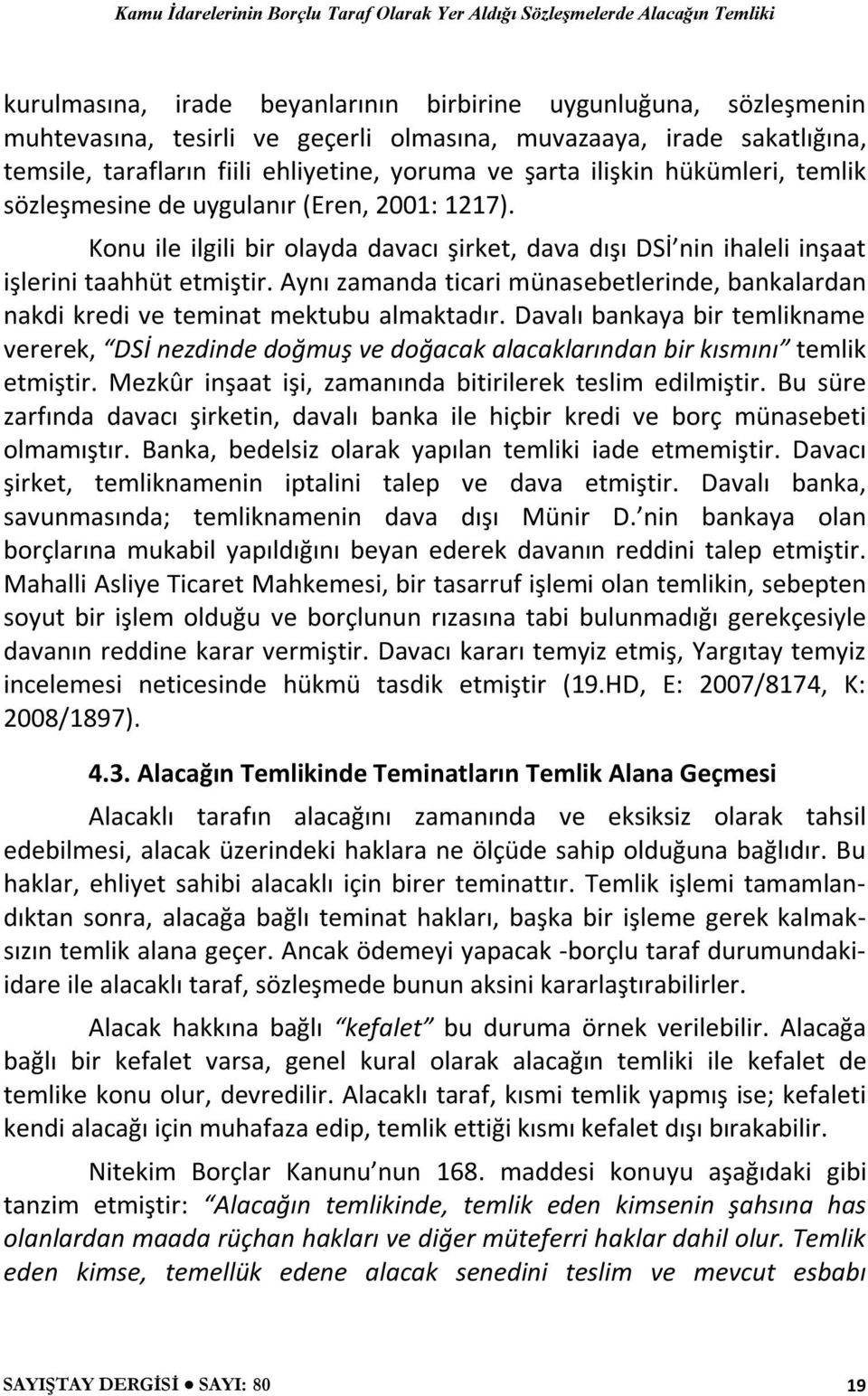 Aynı zamanda ticari münasebetlerinde, bankalardan nakdi kredi ve teminat mektubu almaktadır.