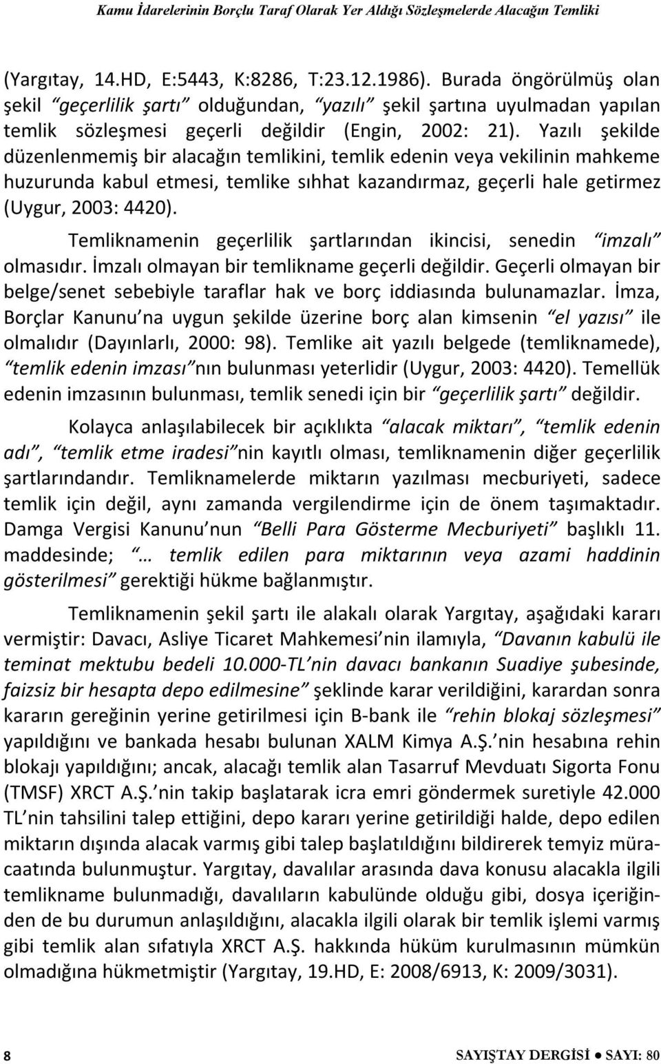 Temliknamenin geçerlilik şartlarından ikincisi, senedin imzalı olmasıdır. İmzalı olmayan bir temlikname geçerli değildir.