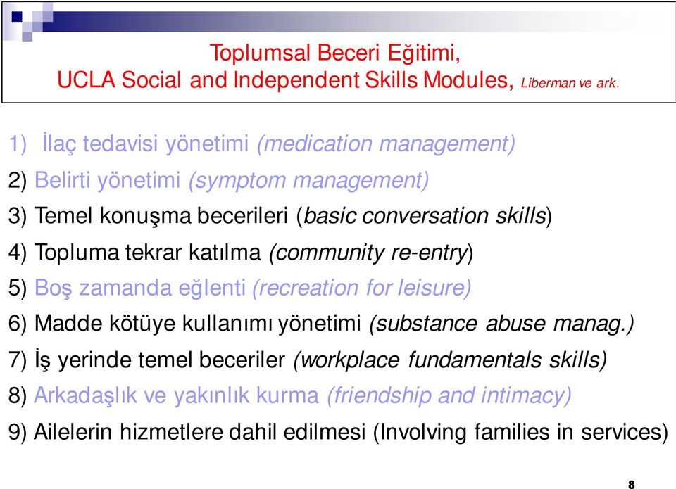 skills) 4) Topluma tekrar katılma (community re-entry) 5) Boş zamanda eğlenti (recreation for leisure) 6) Madde kötüye kullanımı yönetimi