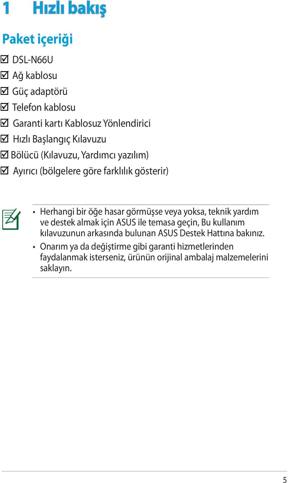 yoksa, teknik yardım ve destek almak için ASUS ile temasa geçin, Bu kullanım kılavuzunun arkasında bulunan ASUS Destek Hattına