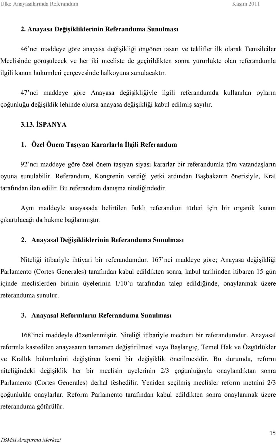 47 nci maddeye göre Anayasa değişikliğiyle ilgili referandumda kullanılan oyların çoğunluğu değişiklik lehinde olursa anayasa değişikliği kabul edilmiş sayılır. 3.13. İSPANYA 1.