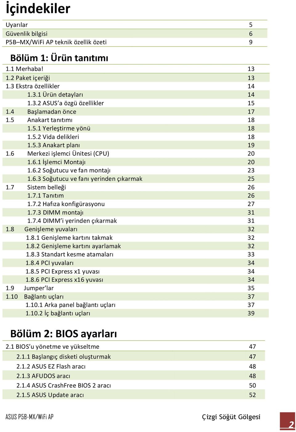 6.3 Soğutucu ve fanı yerinden çıkarmak 25 1.7 Sistem belleği 26 1.7.1 Tanıtım 26 1.7.2 Hafıza konfigürasyonu 27 1.7.3 DIMM montajı 31 1.7.4 DIMM i yerinden çıkarmak 31 1.8 