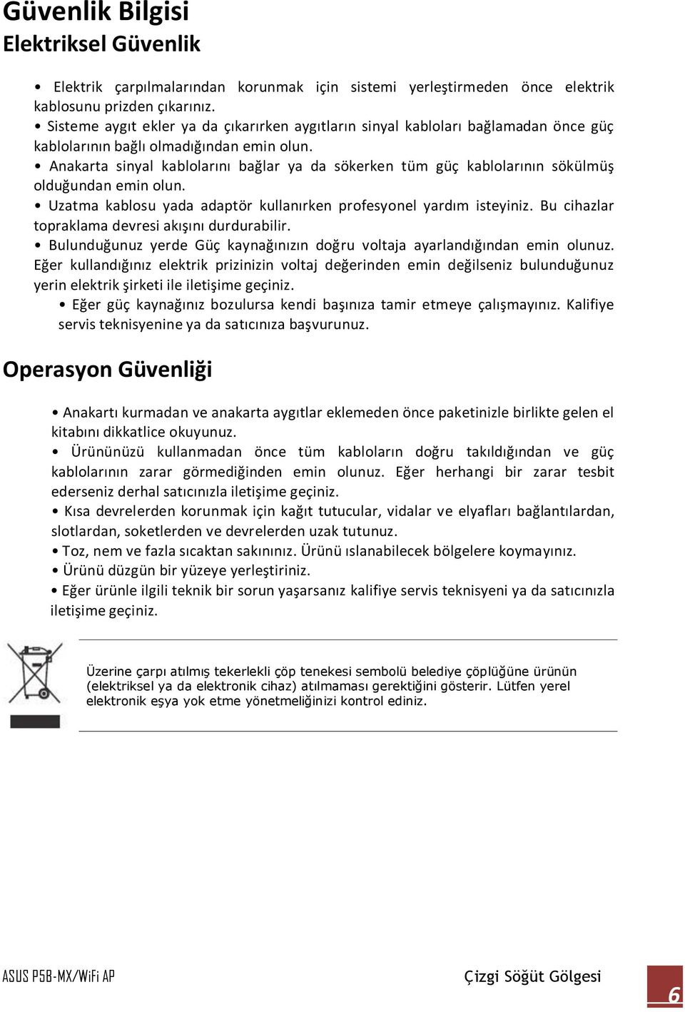 Anakarta sinyal kablolarını bağlar ya da sökerken tüm güç kablolarının sökülmüş olduğundan emin olun. Uzatma kablosu yada adaptör kullanırken profesyonel yardım isteyiniz.