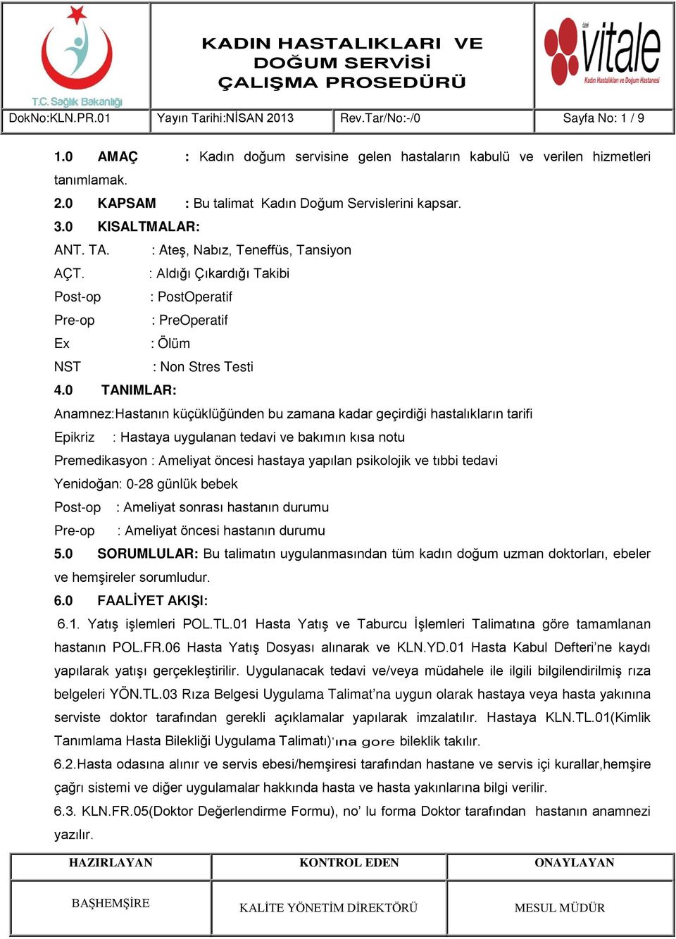 0 TANIMLAR: Anamnez:Hastanın küçüklüğünden bu zamana kadar geçirdiği hastalıkların tarifi Epikriz : Hastaya uygulanan tedavi ve bakımın kısa notu Premedikasyon : Ameliyat öncesi hastaya yapılan