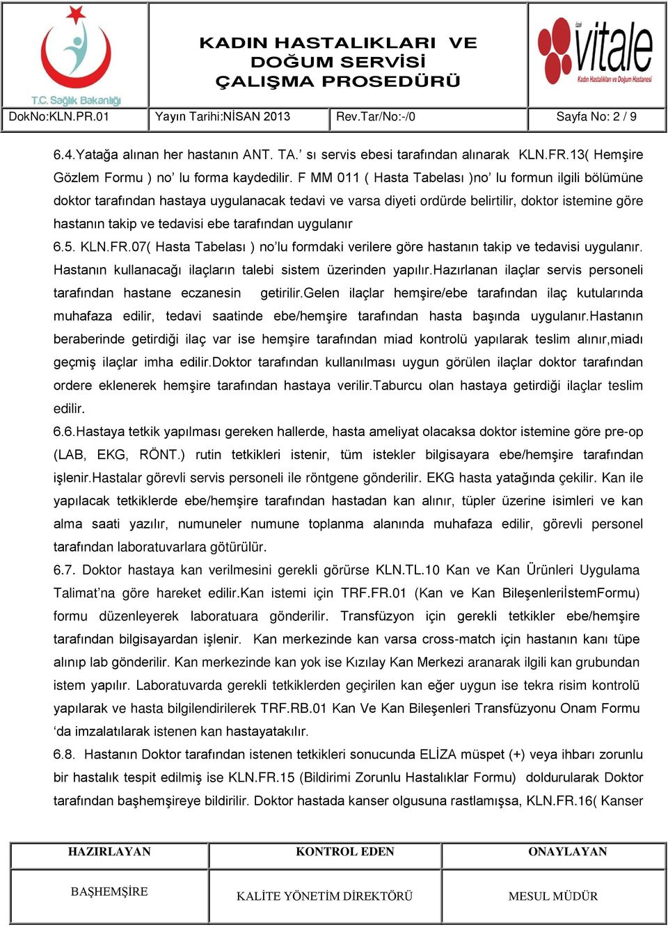 F MM 011 ( Hasta Tabelası )no lu formun ilgili bölümüne doktor tarafından hastaya uygulanacak tedavi ve varsa diyeti ordürde belirtilir, doktor istemine göre hastanın takip ve tedavisi ebe tarafından