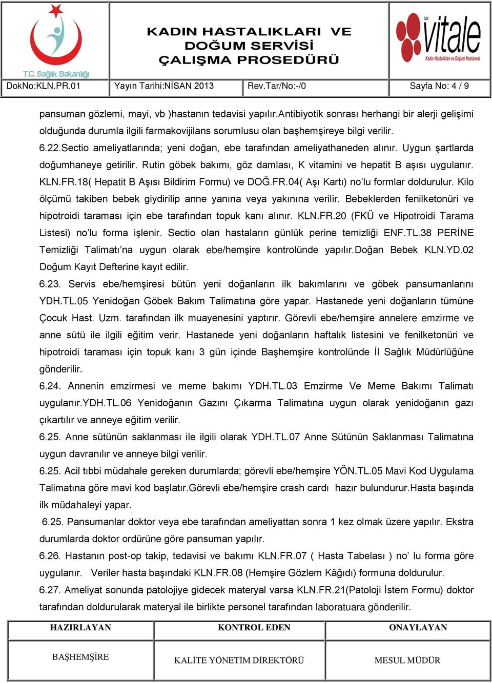 Sectio ameliyatlarında; yeni doğan, ebe tarafından ameliyathaneden alınır. Uygun şartlarda doğumhaneye getirilir. Rutin göbek bakımı, göz damlası, K vitamini ve hepatit B aşısı uygulanır. KLN.FR.