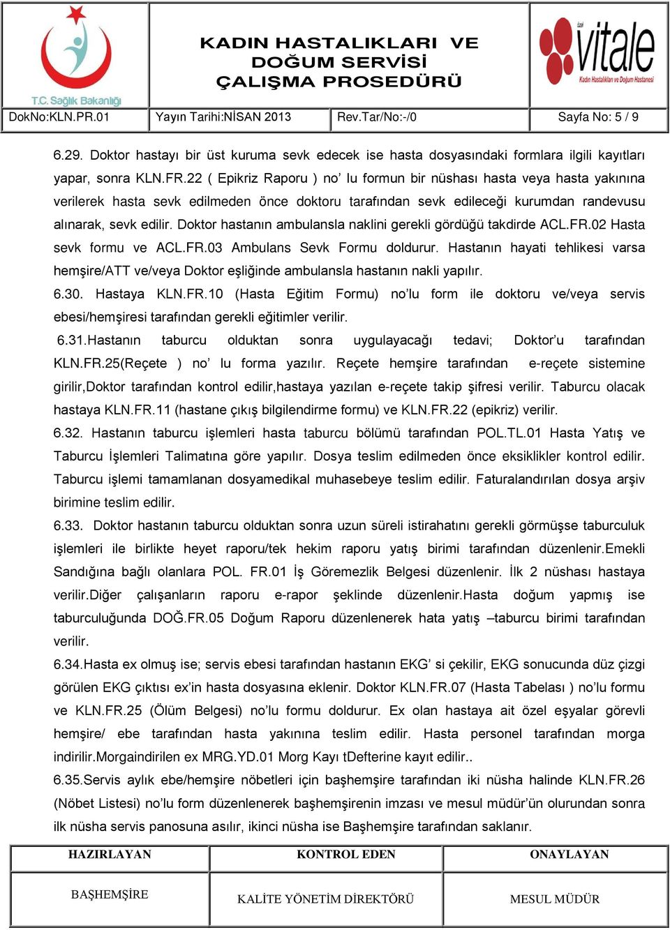 Doktor hastanın ambulansla naklini gerekli gördüğü takdirde ACL.FR.02 Hasta sevk formu ve ACL.FR.03 Ambulans Sevk Formu doldurur.