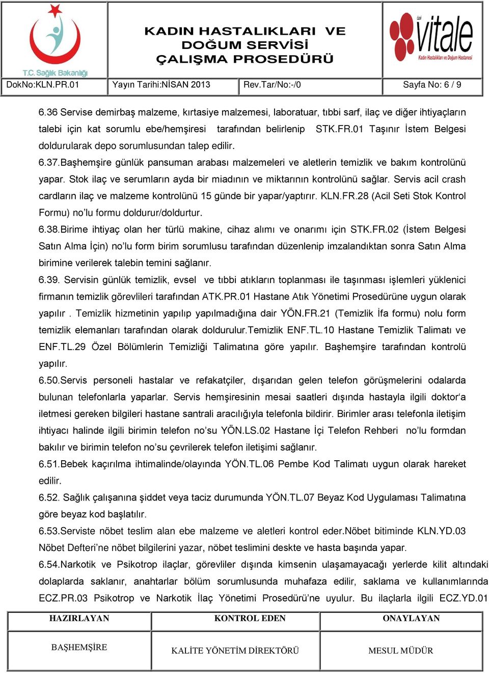 01 Taşınır İstem Belgesi doldurularak depo sorumlusundan talep edilir. 6.37.Başhemşire günlük pansuman arabası malzemeleri ve aletlerin temizlik ve bakım kontrolünü yapar.