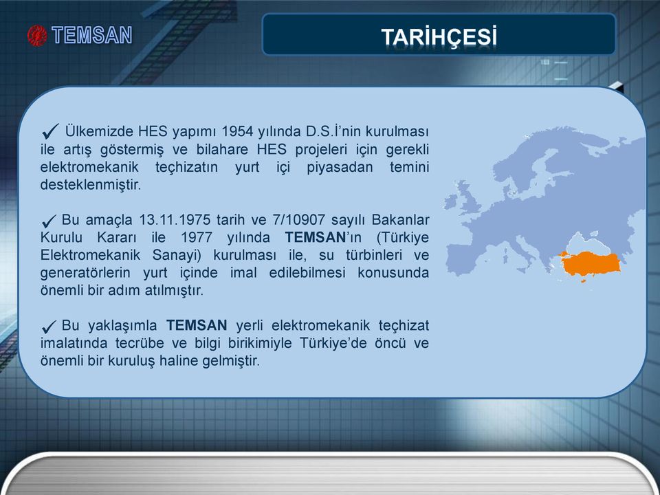 İ nin kurulması ile artış göstermiş ve bilahare HES projeleri için gerekli elektromekanik teçhizatın yurt içi piyasadan temini desteklenmiştir.