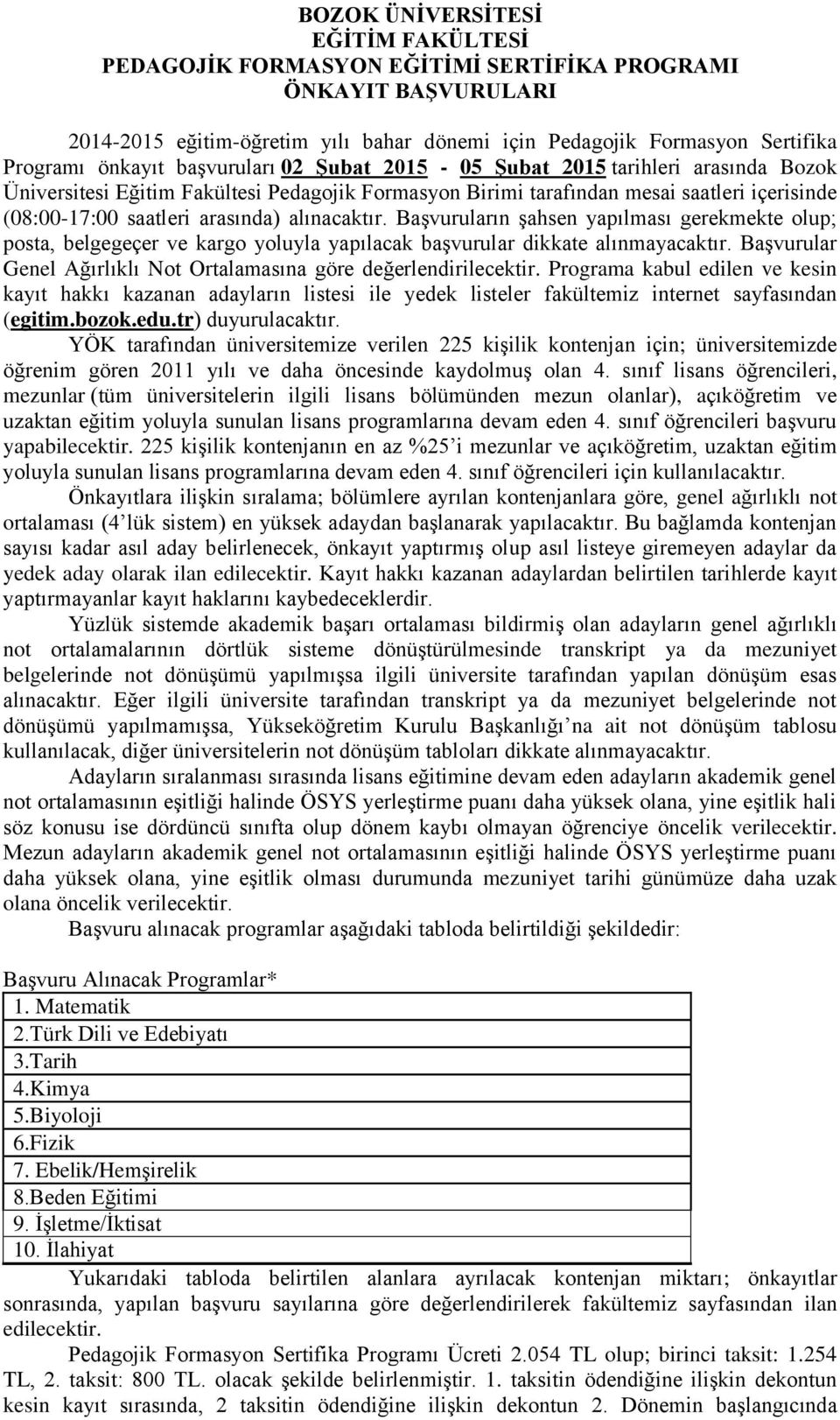 Başvuruların şahsen yapılması gerekmekte olup; posta, belgegeçer ve kargo yoluyla yapılacak başvurular dikkate alınmayacaktır. Başvurular Genel Ağırlıklı Not Ortalamasına göre değerlendirilecektir.