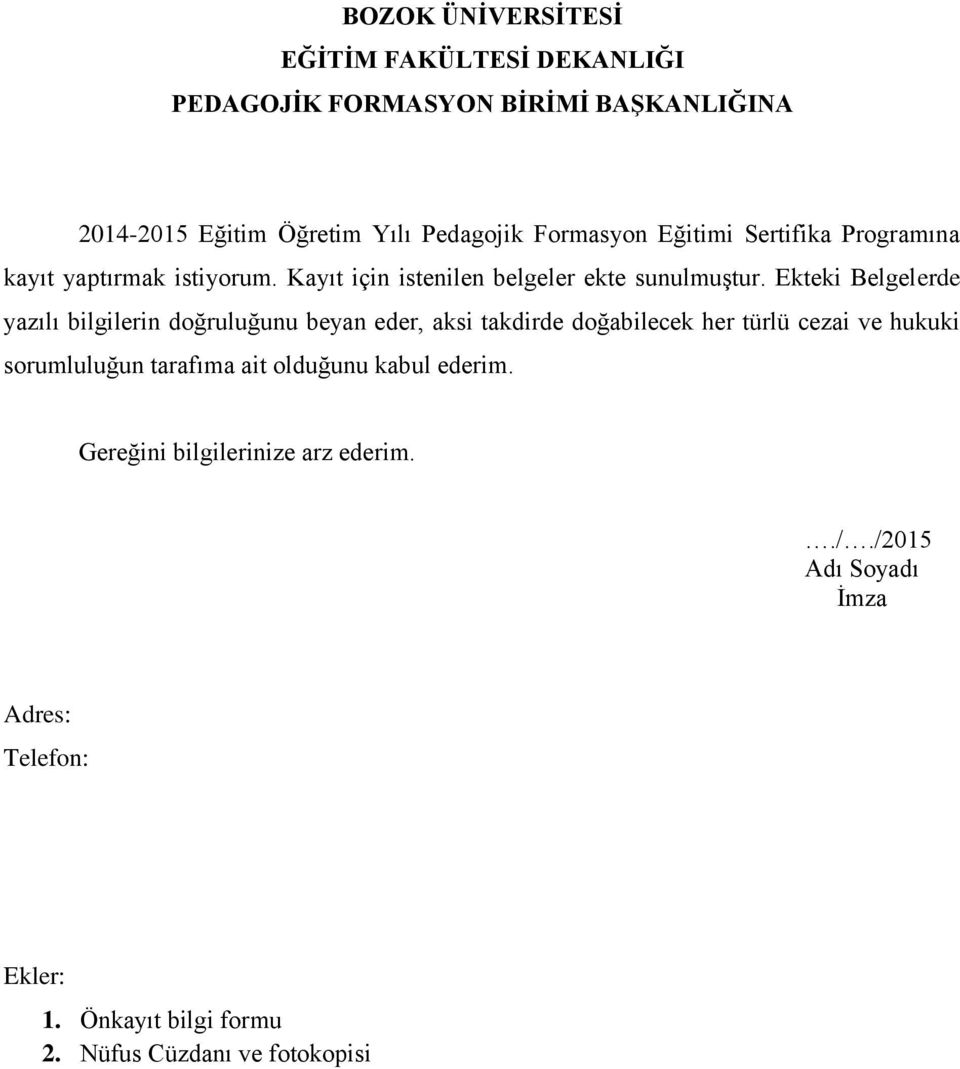 Ekteki Belgelerde yazılı bilgilerin doğruluğunu beyan eder, aksi takdirde doğabilecek her türlü cezai ve hukuki