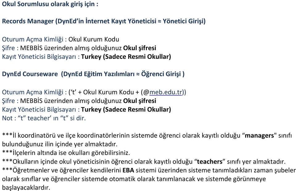 tr)) Şifre : MEBBİS üzerinden almış olduğunuz Okul şifresi Kayıt Yöneticisi Bilgisayarı : Turkey (Sadece Resmi Okullar) Not : t teacher ın t si dir.