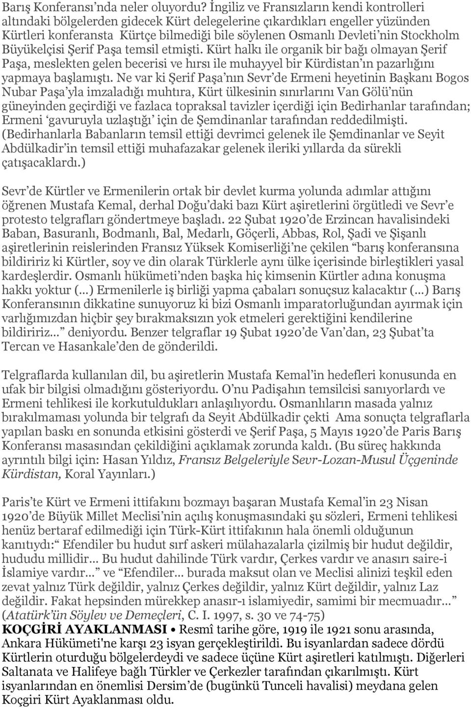 Stockholm Büyükelçisi Şerif Paşa temsil etmişti. Kürt halkı ile organik bir bağı olmayan Şerif Paşa, meslekten gelen becerisi ve hırsı ile muhayyel bir Kürdistan ın pazarlığını yapmaya başlamıştı.