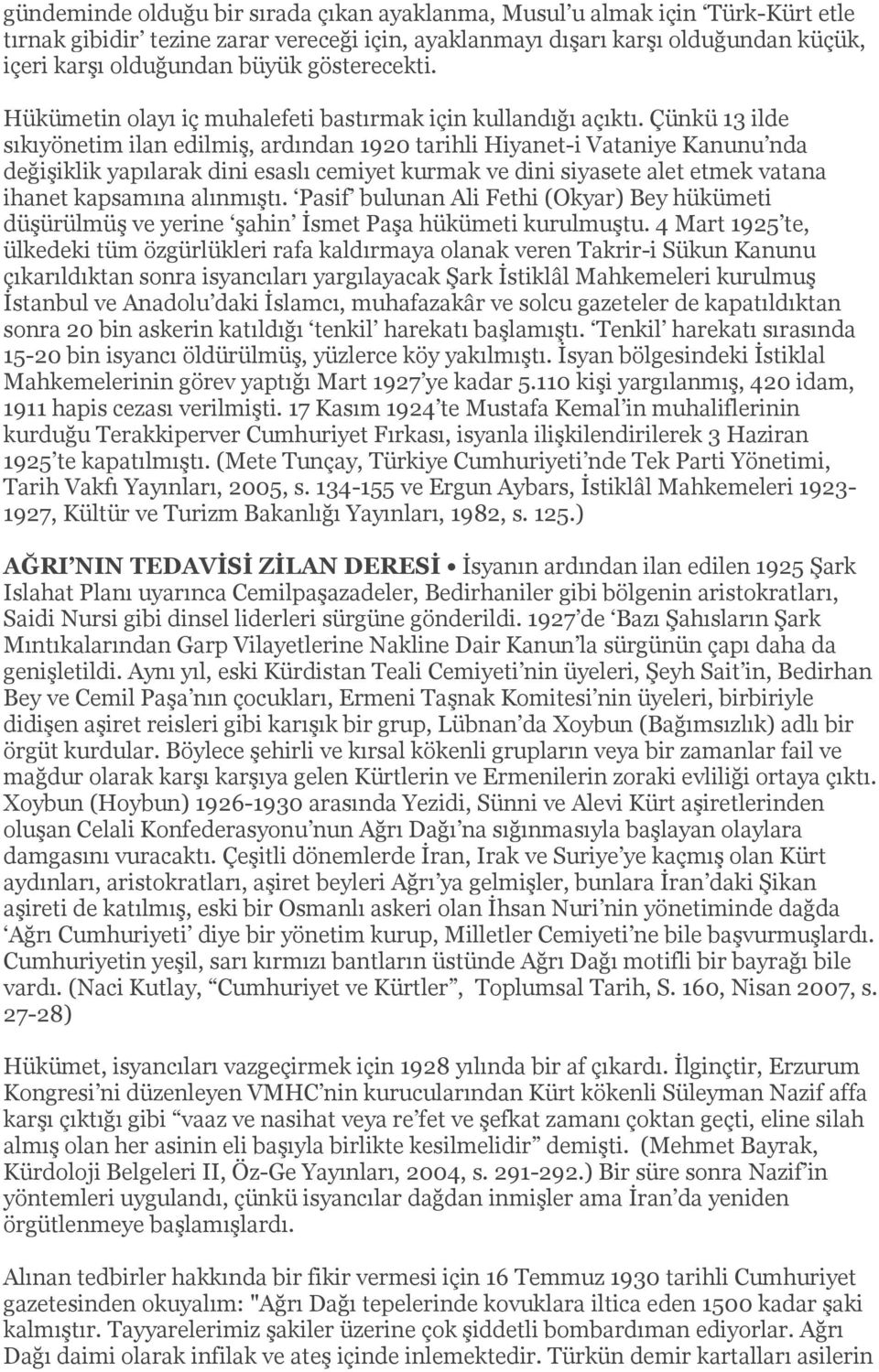 Çünkü 13 ilde sıkıyönetim ilan edilmiş, ardından 1920 tarihli Hiyanet-i Vataniye Kanunu nda değişiklik yapılarak dini esaslı cemiyet kurmak ve dini siyasete alet etmek vatana ihanet kapsamına