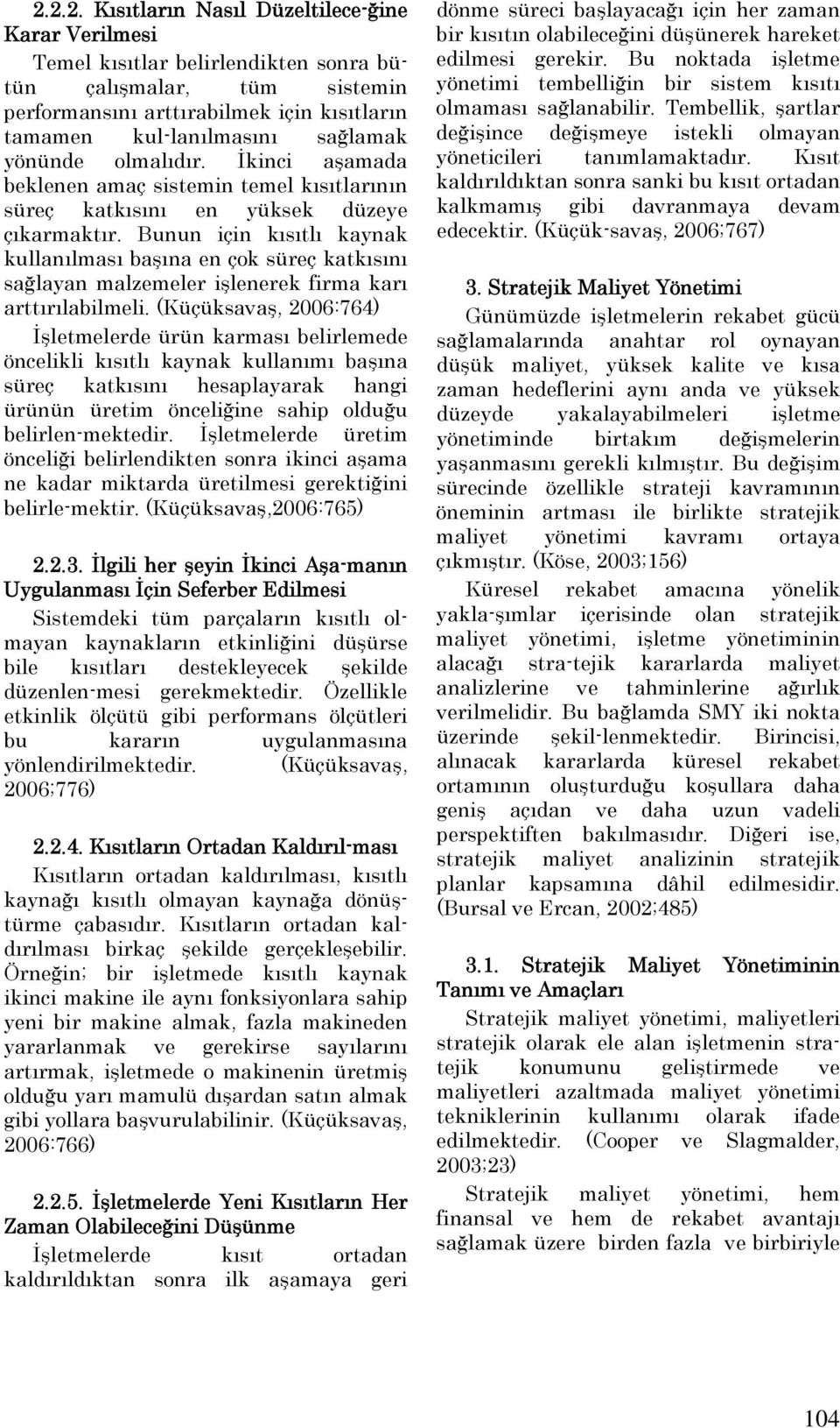 Bunun için kısıtlı kaynak kullanılması başına en çok süreç katkısını sağlayan malzemeler işlenerek firma karı arttırılabilmeli.