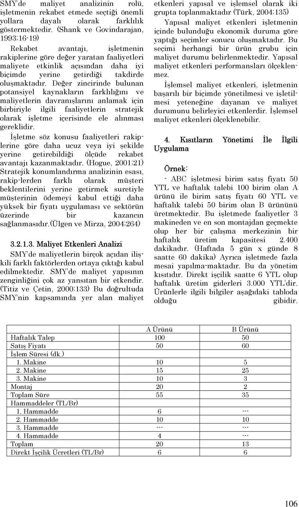 Değer zincirinde bulunan potansiyel kaynakların farklılığını ve maliyetlerin davranışlarını anlamak için birbiriyle ilgili faaliyetlerin stratejik olarak işletme içerisinde ele alınması gereklidir.