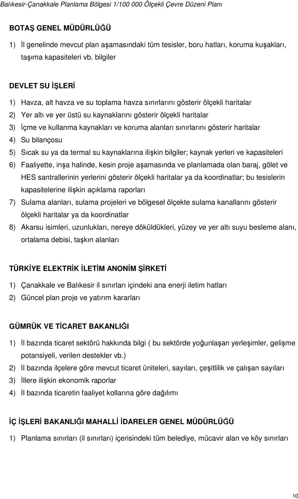 kaynakları ve koruma alanları sınırlarını gösterir haritalar 4) Su bilançosu 5) Sıcak su ya da termal su kaynaklarına ilişkin bilgiler; kaynak yerleri ve kapasiteleri 6) Faaliyette, inşa halinde,