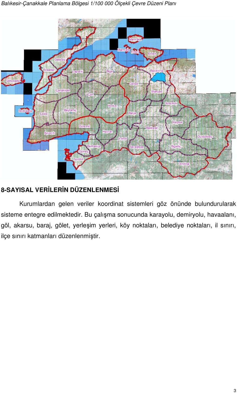 Bu çalışma sonucunda karayolu, demiryolu, havaalanı, göl, akarsu, baraj, gölet,