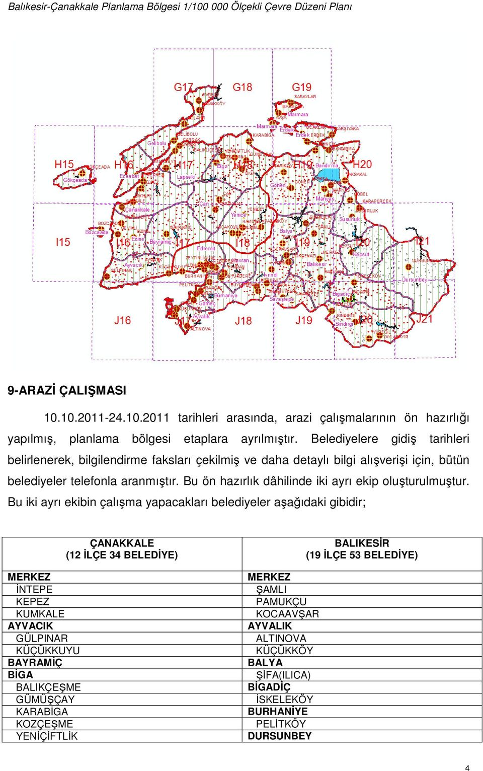 Bu ön hazırlık dâhilinde iki ayrı ekip oluşturulmuştur.