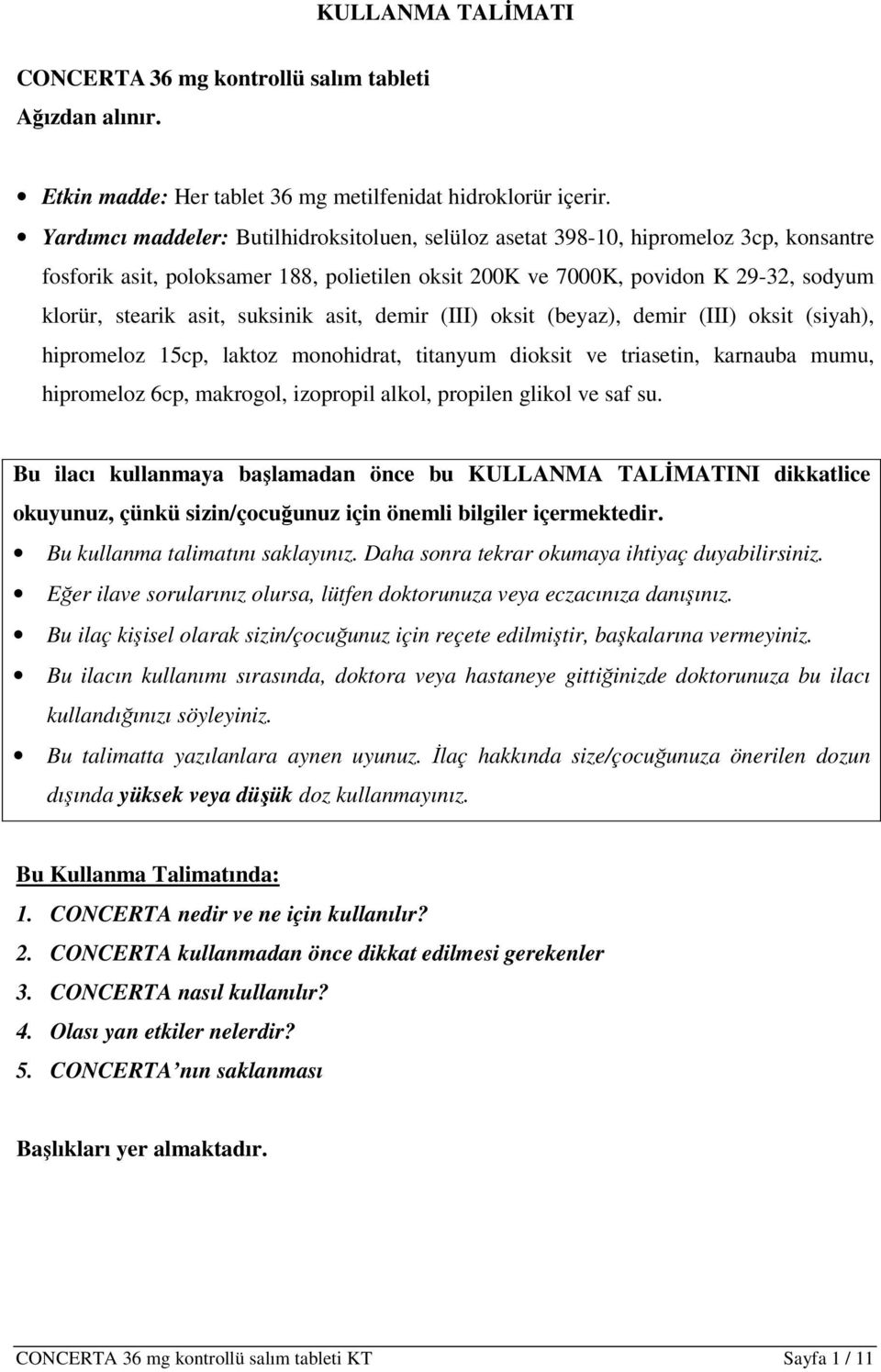 suksinik asit, demir (III) oksit (beyaz), demir (III) oksit (siyah), hipromeloz 15cp, laktoz monohidrat, titanyum dioksit ve triasetin, karnauba mumu, hipromeloz 6cp, makrogol, izopropil alkol,