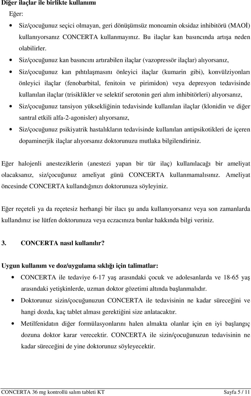 Siz/çocuğunuz kan basıncını artırabilen ilaçlar (vazopressör ilaçlar) alıyorsanız, Siz/çocuğunuz kan pıhtılaşmasını önleyici ilaçlar (kumarin gibi), konvülziyonları önleyici ilaçlar (fenobarbital,