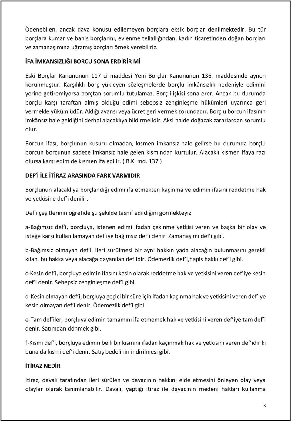 İFA İMKANSIZLIĞI BORCU SONA ERDİRİR Mİ Eski Borçlar Kanununun 117 ci maddesi Yeni Borçlar Kanununun 136. maddesinde aynen korunmuştur.