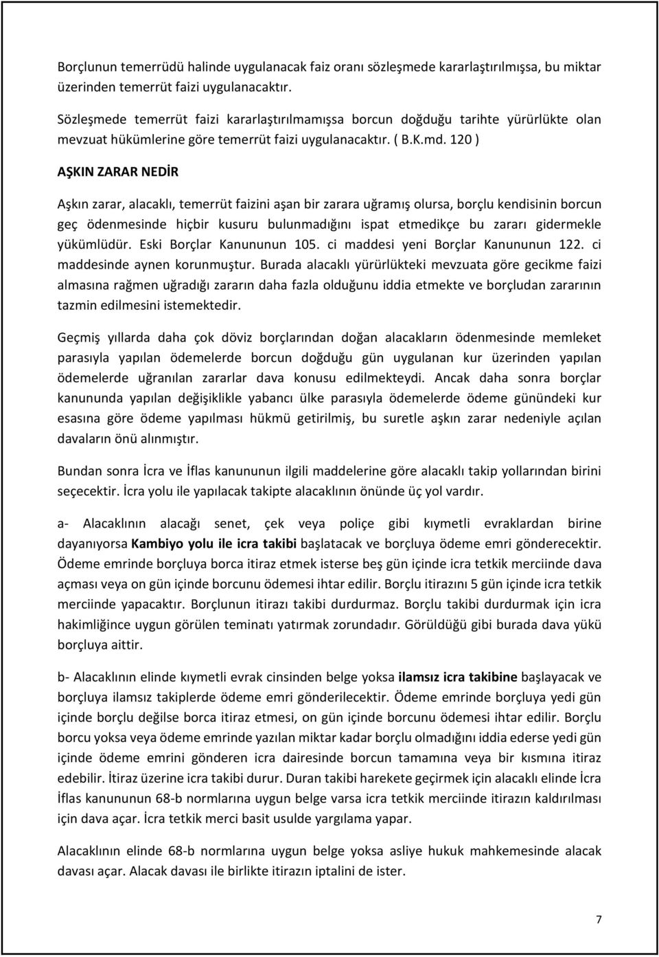 120 ) AŞKIN ZARAR NEDİR Aşkın zarar, alacaklı, temerrüt faizini aşan bir zarara uğramış olursa, borçlu kendisinin borcun geç ödenmesinde hiçbir kusuru bulunmadığını ispat etmedikçe bu zararı