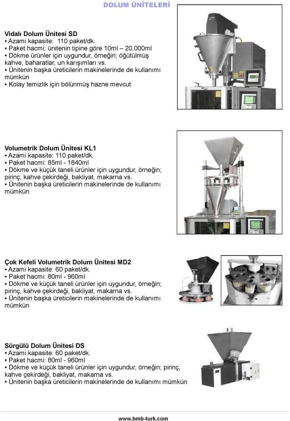 Ünitenin başka üreticilerin makinelerinde de kullanımı mümkün Kolay temizlik için bölünmüş hazne mevcut Volumetrik Dolum Ünitesi KL1 Azami kapasite: 110 paket/dk.