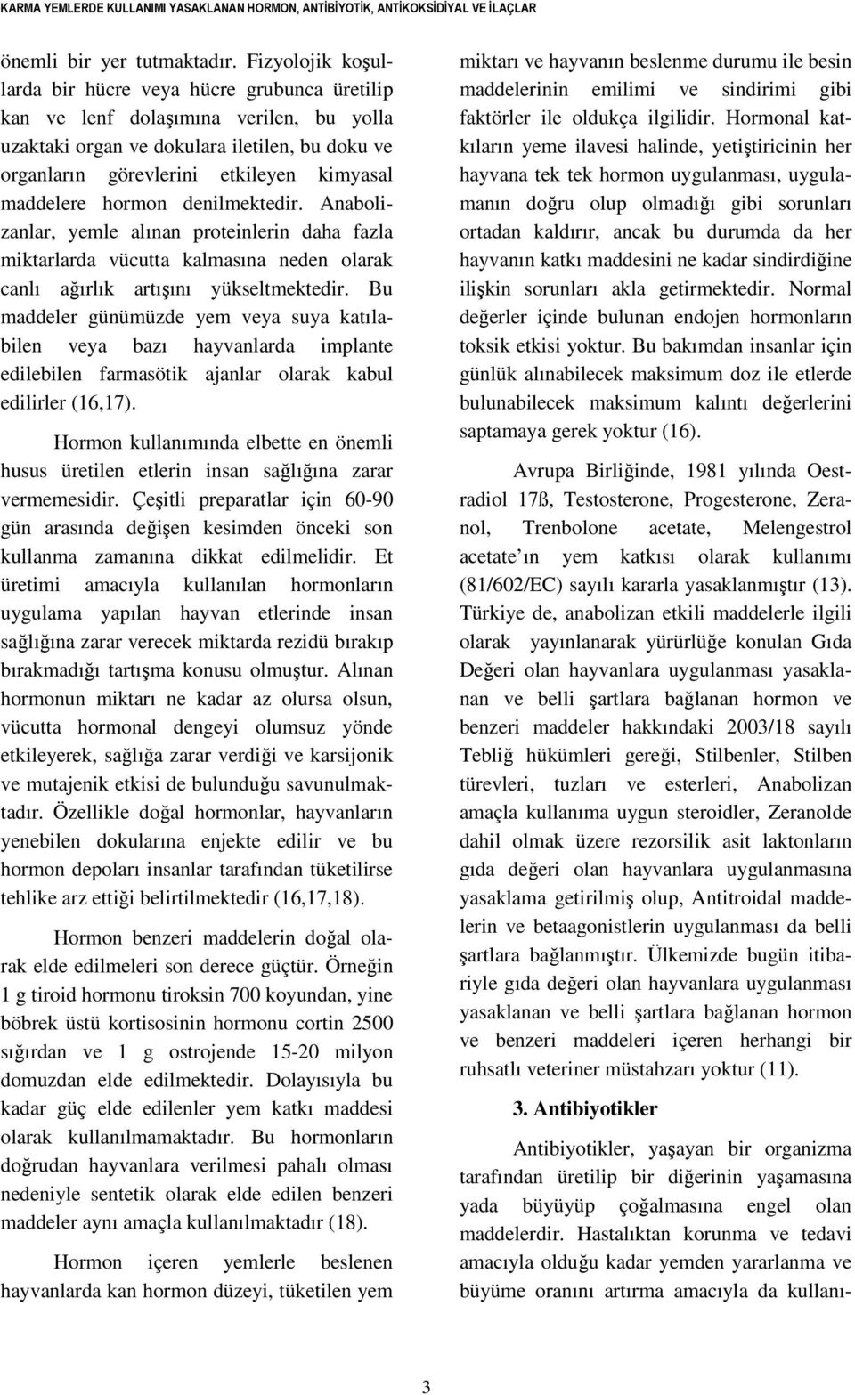 maddelere hormon denilmektedir. Anabolizanlar, yemle alınan proteinlerin daha fazla miktarlarda vücutta kalmasına neden olarak canlı ağırlık artışını yükseltmektedir.