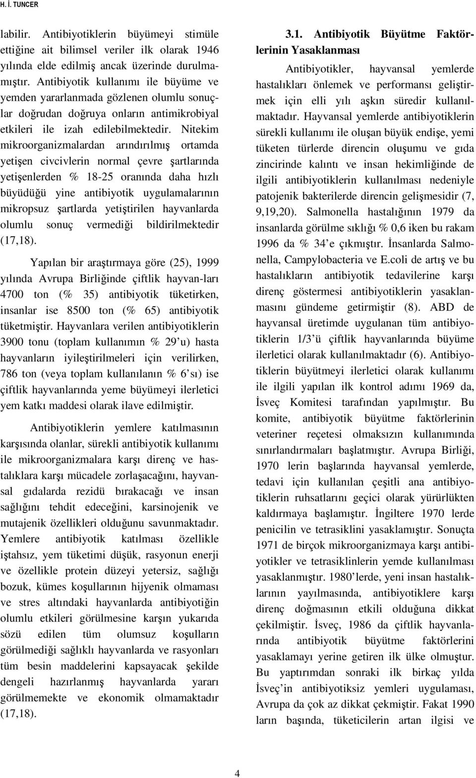 Nitekim mikroorganizmalardan arındırılmış ortamda yetişen civcivlerin normal çevre şartlarında yetişenlerden % 18-25 oranında daha hızlı büyüdüğü yine antibiyotik uygulamalarının mikropsuz şartlarda