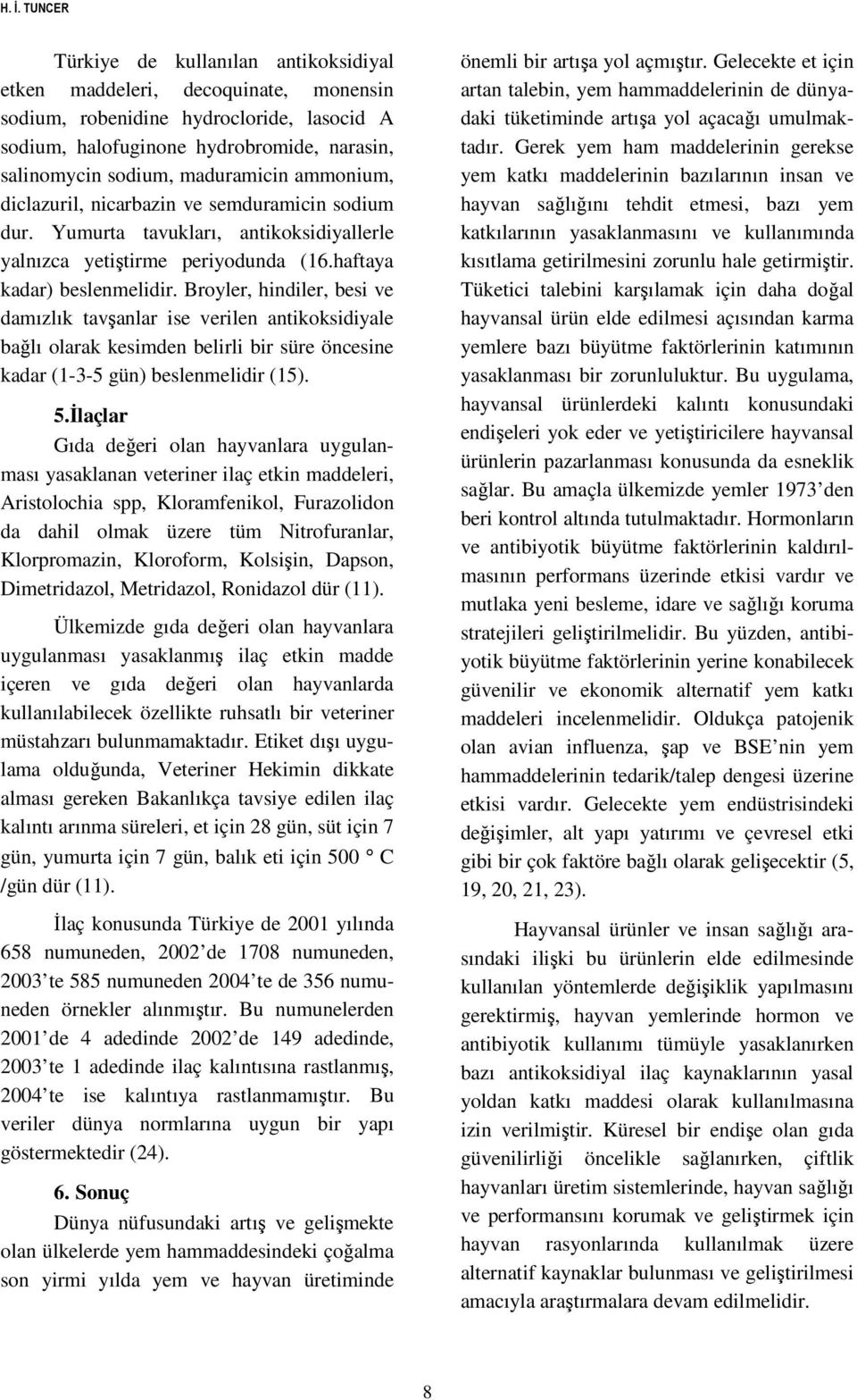 Broyler, hindiler, besi ve damızlık tavşanlar ise verilen antikoksidiyale bağlı olarak kesimden belirli bir süre öncesine kadar (1-3-5 gün) beslenmelidir (15). 5.