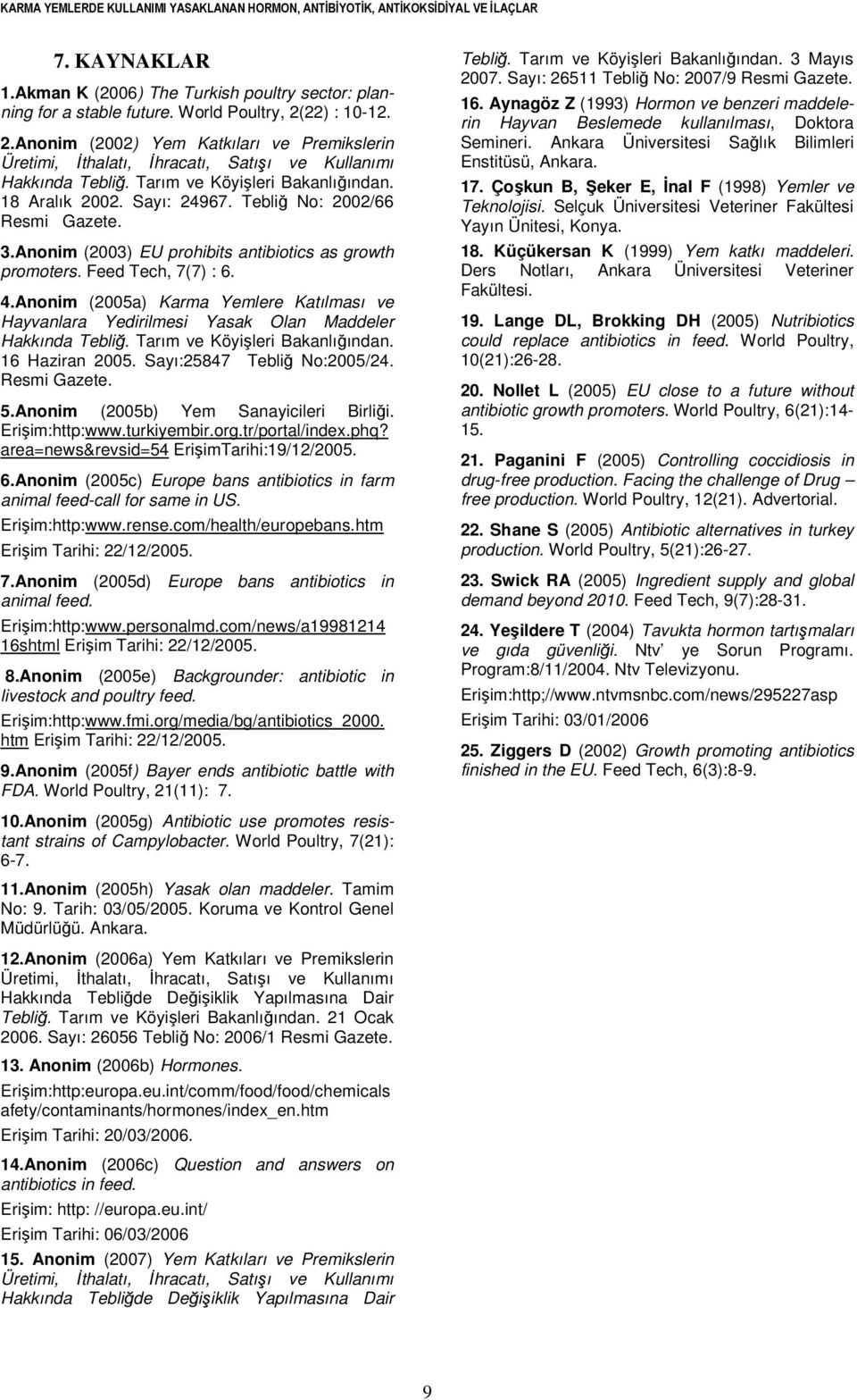 Tebliğ No: 2002/66 Resmi Gazete. 3.Anonim (2003) EU prohibits antibiotics as growth promoters. Feed Tech, 7(7) : 6. 4.