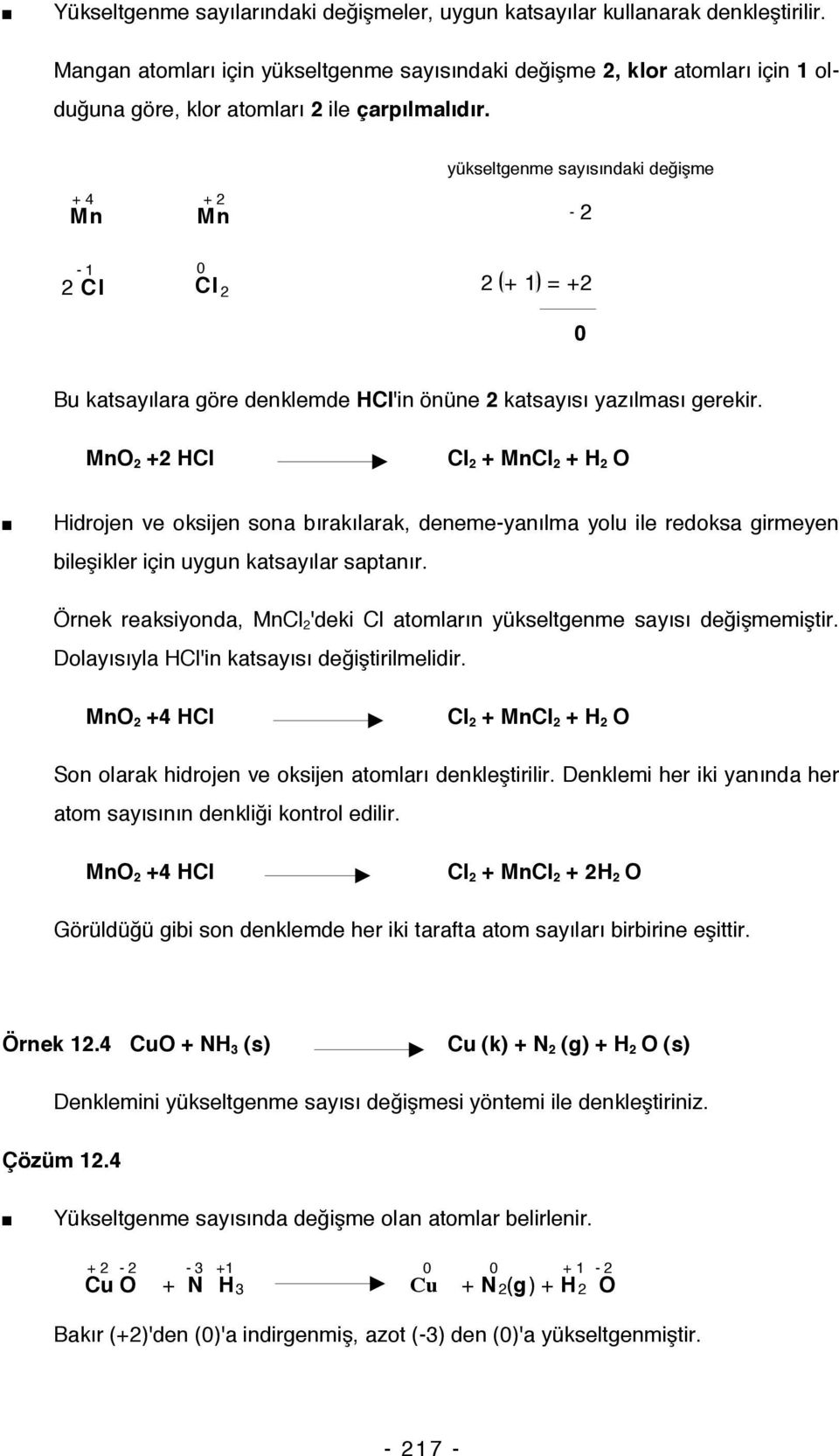 +4 Mn -1 2 Cl yükseltgenme sayısındaki değişme +2 Mn - 2 Cl 2 2 +1 =+2 Bu katsayılara göre denklemde HCl'in önüne 2 katsayısı yazılması gerekir.