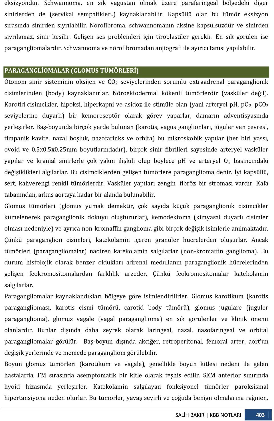 Gelişen ses problemleri için tiroplastiler gerekir. En sık görülen ise paragangliomalardır. Schwannoma ve nörofibromadan anjiografi ile ayırıcı tanısı yapılabilir.