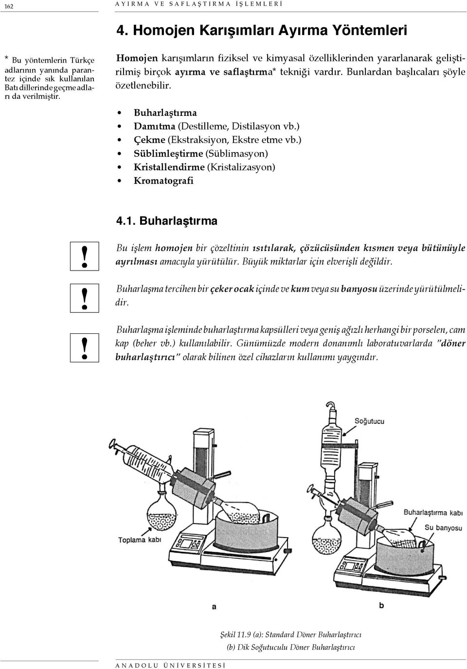 Buharlaştırma Damıtma (Destilleme, Distilasyon vb.) Çekme (Ekstraksiyon, Ekstre etme vb.) Süblimleştirme (Süblimasyon) Kristallendirme (Kristalizasyon) Kromatografi 4.1.