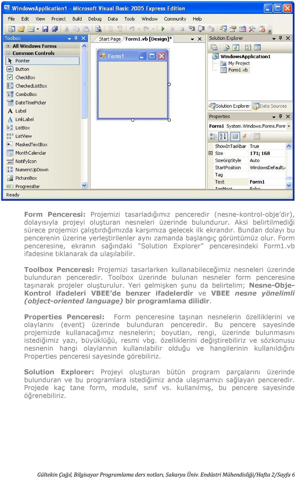 Form penceresine, ekranın sağındaki Solution Explorer penceresindeki Form1.vb ifadesine tıklanarak da ulaşılabilir.