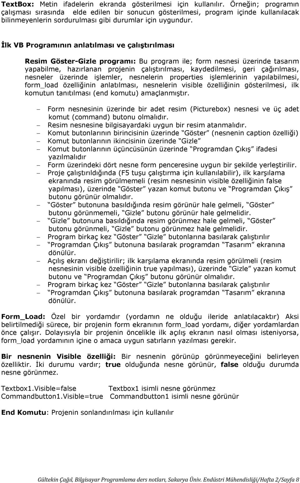 İlk VB Programının anlatılması ve çalıştırılması Resim Göster-Gizle programı: Bu program ile; form nesnesi üzerinde tasarım yapabilme, hazırlanan projenin çalıştırılması, kaydedilmesi, geri