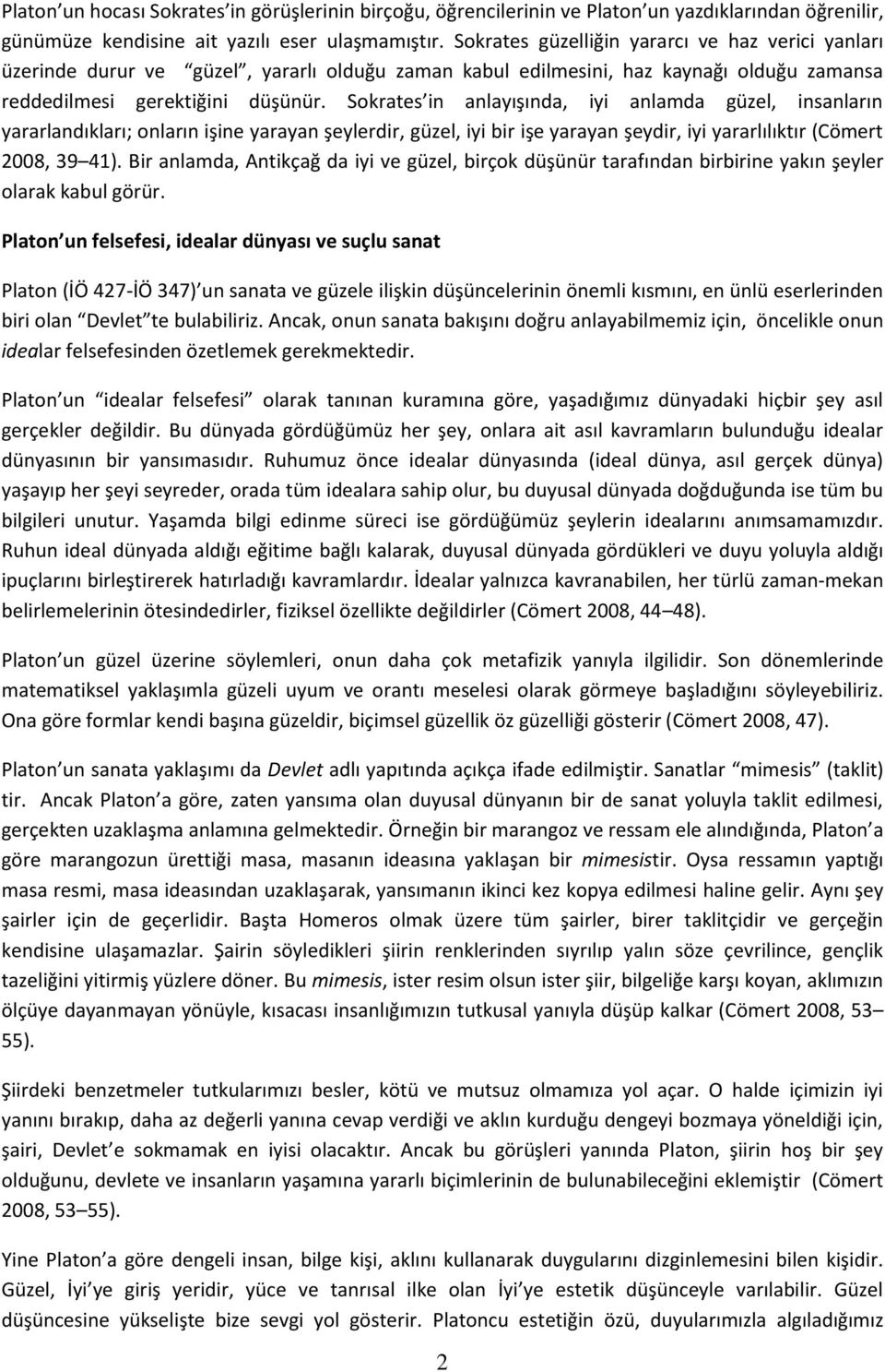 Sokrates in anlayışında, iyi anlamda güzel, insanların yararlandıkları; onların işine yarayan şeylerdir, güzel, iyi bir işe yarayan şeydir, iyi yararlılıktır (Cömert 2008, 39 41).