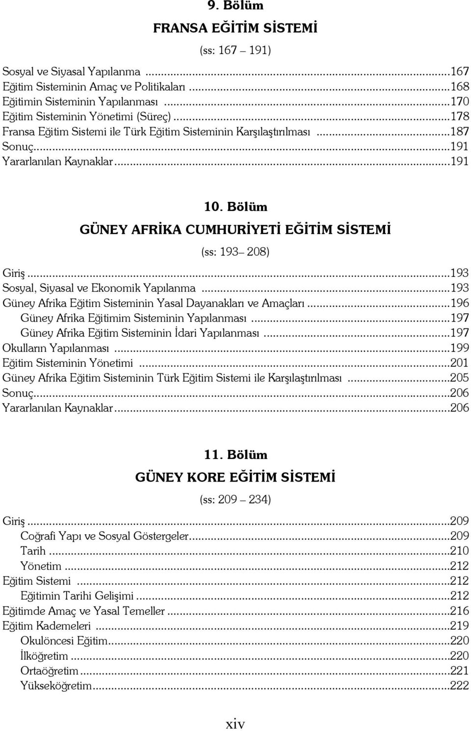 ..193 Sosyal, Siyasal ve Ekonomik Yapılanma...193 Güney Afrika Eğitim Sisteminin Yasal Dayanakları ve Amaçları...196 Güney Afrika Eğitimim Sisteminin Yapılanması.