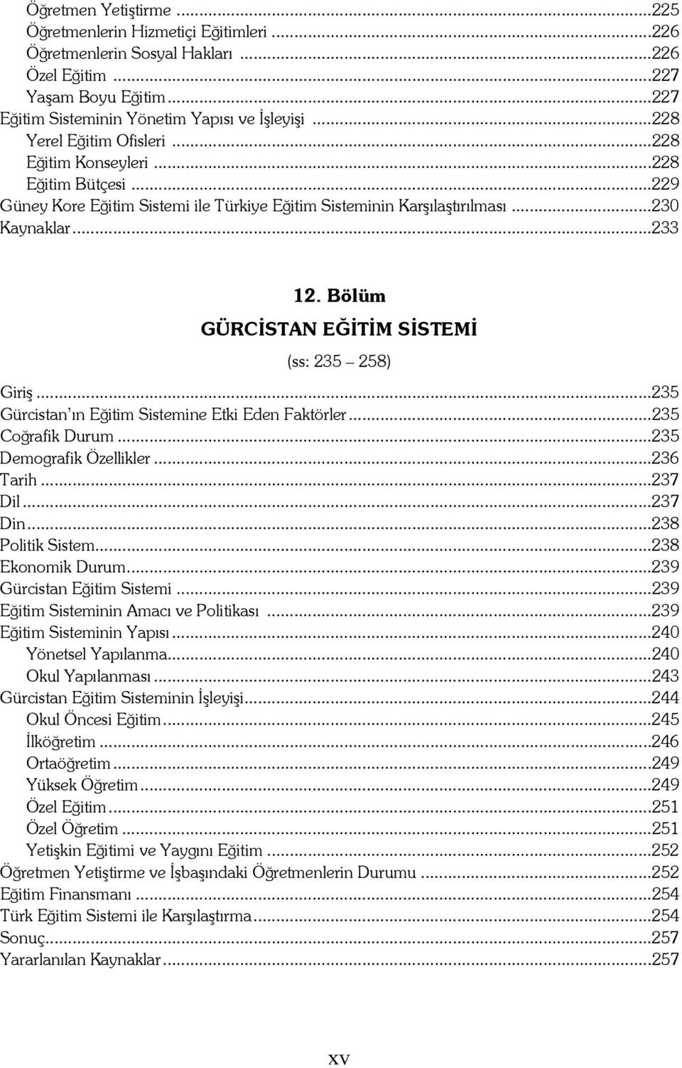 Bölüm GÜRCİSTAN EĞİTİM SİSTEMİ (ss: 235 258) Giriş...235 Gürcistan ın Eğitim Sistemine Etki Eden Faktörler...235 Coğrafik Durum...235 Demografik Özellikler...236 Tarih...237 Dil...237 Din.