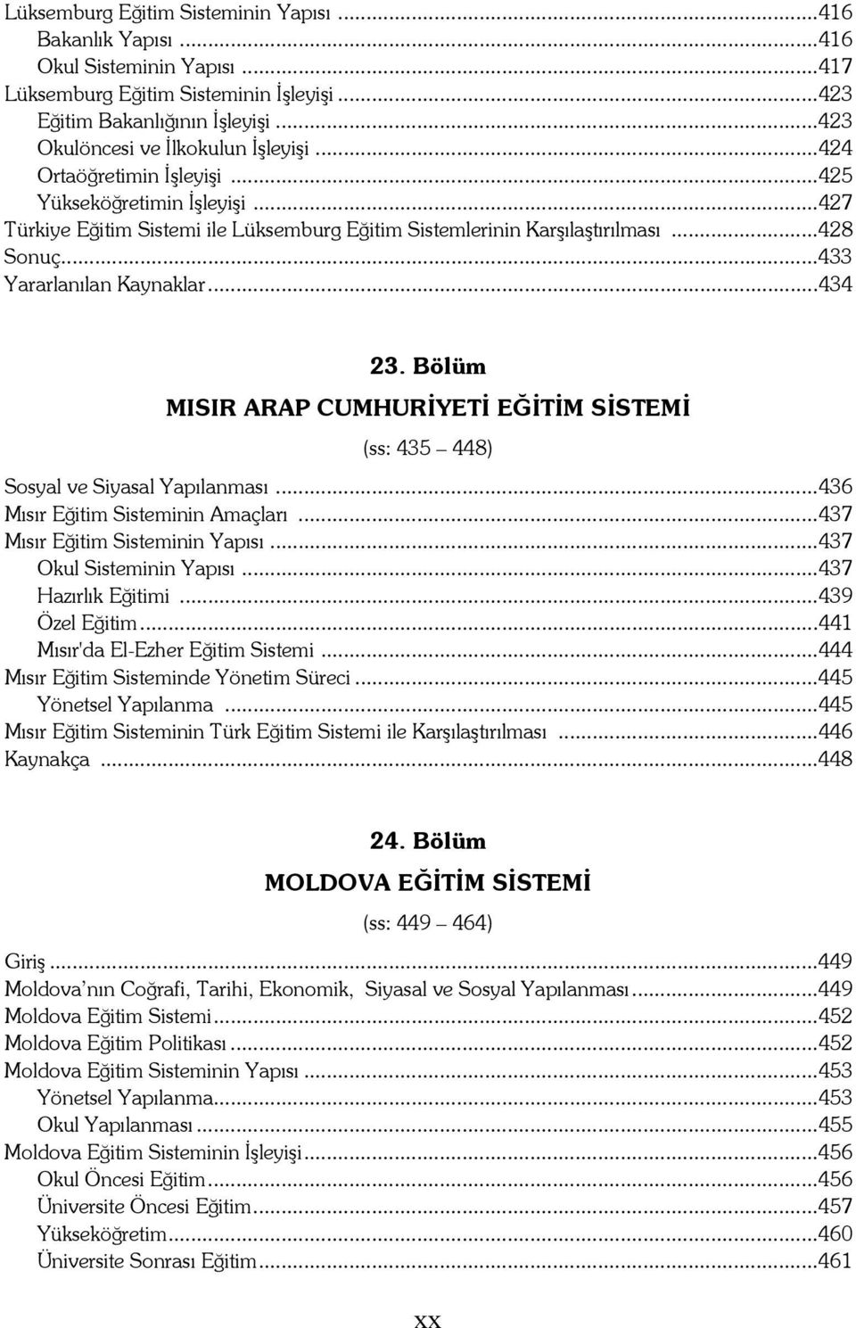 ..433 Yararlanılan Kaynaklar...434 23. Bölüm MISIR ARAP CUMHURİYETİ EĞİTİM SİSTEMİ (ss: 435 448) Sosyal ve Siyasal Yapılanması...436 Mısır Eğitim Sisteminin Amaçları.