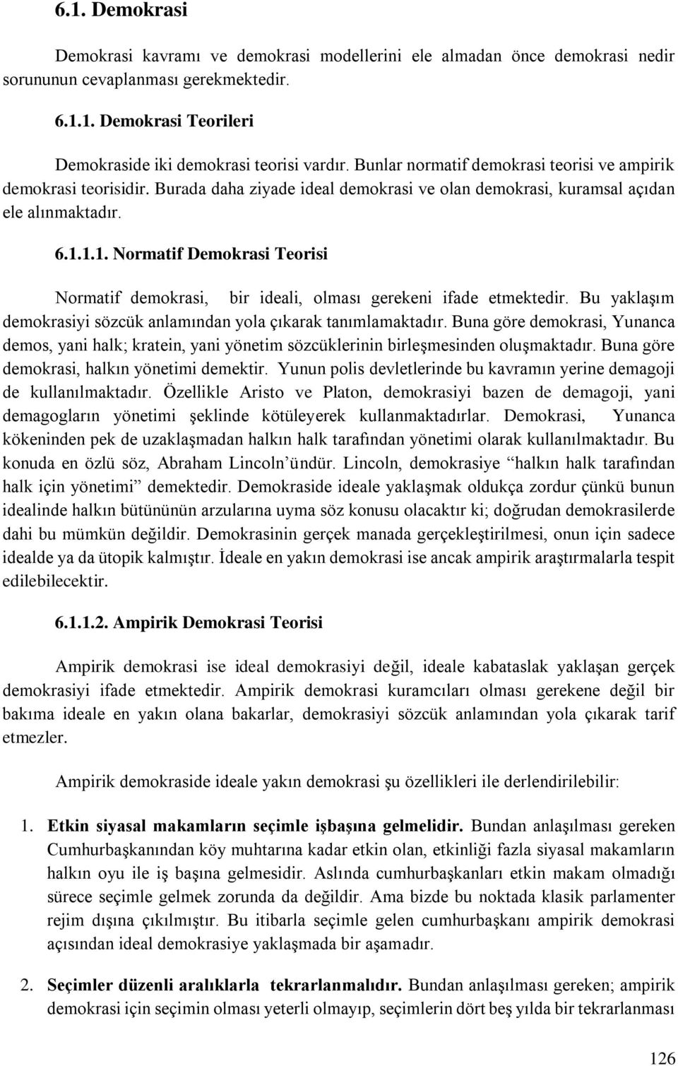 1.1. Normatif Demokrasi Teorisi Normatif demokrasi, bir ideali, olması gerekeni ifade etmektedir. Bu yaklaşım demokrasiyi sözcük anlamından yola çıkarak tanımlamaktadır.