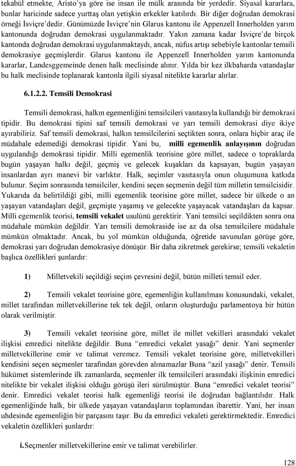 Yakın zamana kadar İsviçre de birçok kantonda doğrudan demokrasi uygulanmaktaydı, ancak, nüfus artışı sebebiyle kantonlar temsili demokrasiye geçmişlerdir.