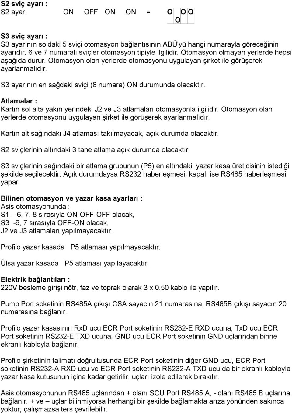 S3 ayarının en sağdaki sviçi (8 numara) N durumunda olacaktır. Atlamalar : Kartın sol alta yakın yerindeki J2 ve J3 atlamaları otomasyonla ilgilidir.