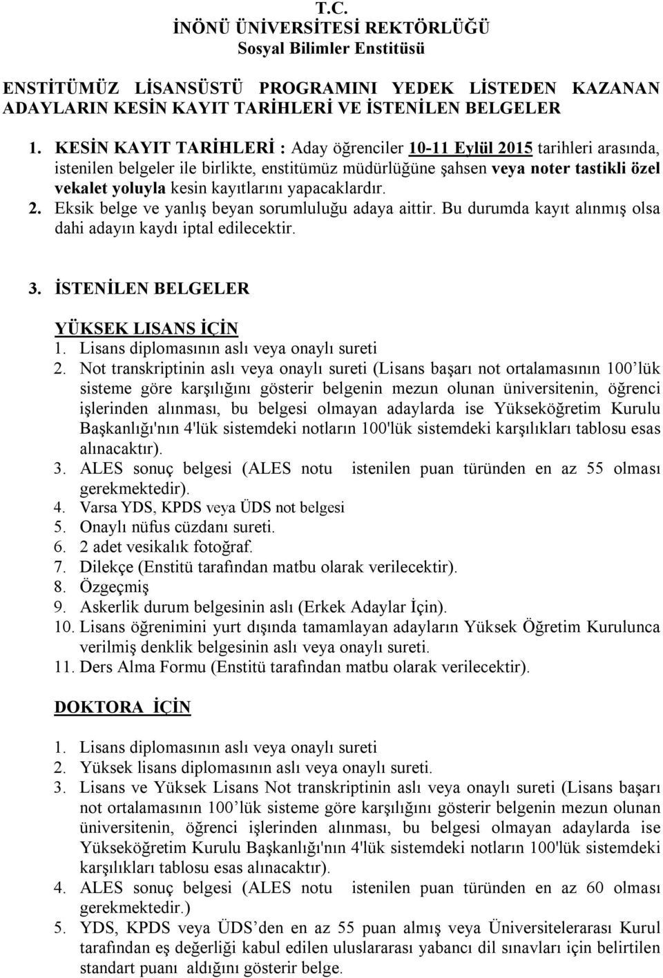 yapacaklardır. 2. Eksik belge ve yanlış beyan sorumluluğu adaya aittir. Bu durumda kayıt alınmış olsa dahi adayın kaydı iptal edilecektir. 3. İSTENİLEN BELGELER YÜKSEK LISANS İÇİN 1.