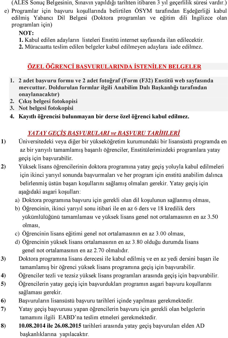 Kabul edilen adayların listeleri Enstitü internet sayfasında ilan edilecektir. 2. Müracaatta teslim edilen belgeler kabul edilmeyen adaylara iade edilmez.