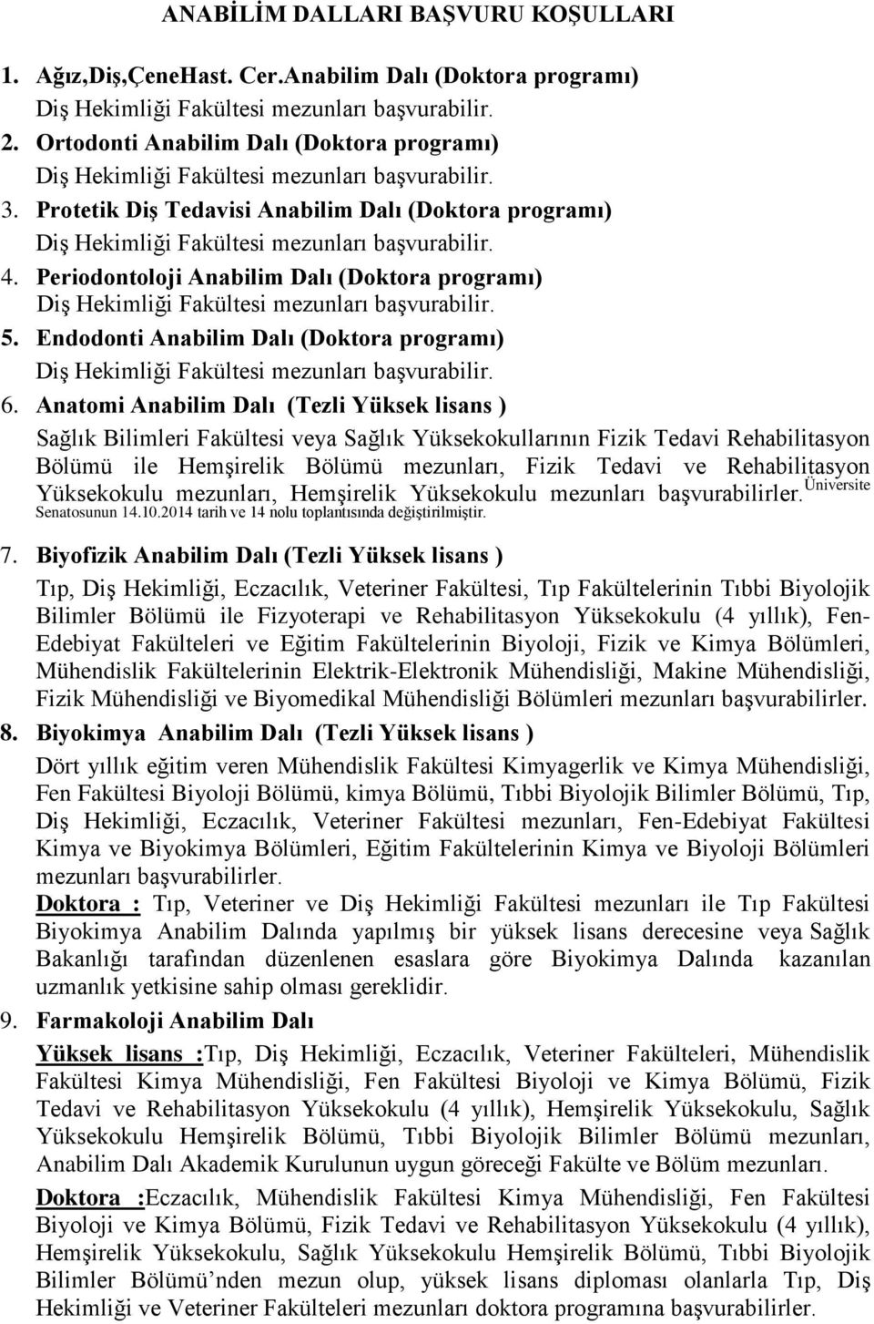 Periodontoloji Anabilim Dalı (Doktora programı) Diş Hekimliği Fakültesi mezunları başvurabilir. 5. Endodonti Anabilim Dalı (Doktora programı) Diş Hekimliği Fakültesi mezunları başvurabilir. 6.